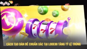 Cách tạo dàn đề chuẩn xác tại LODE88 tăng tỷ lệ trúng