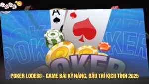 Poker LODE88 - Game bài kỹ năng, đấu trí kịch tính 2025