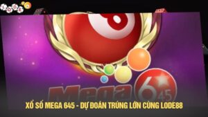 Xổ số mega 645 - Dự đoán trúng lớn cùng LODE88
